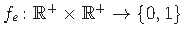 $ f_e\colon \mathbb{R}^+\times\mathbb{R}^+\to\{0,1\}$